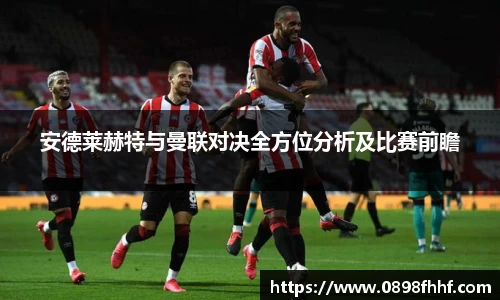 333体育安德莱赫特与曼联对决全方位分析及比赛前瞻